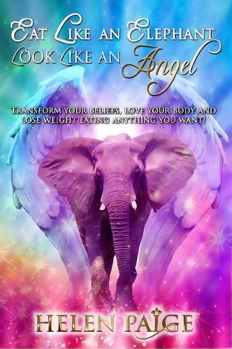 Eat Like An Elephant Look Like An Angel, De Helen Paige. Editorial Angelos Publishing, Tapa Blanda En Inglés