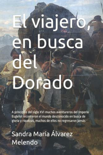 El Viajero En Busca Del Dorado: A Principios Del Siglo Xvi M