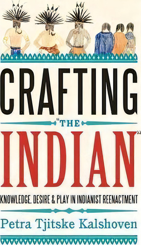 Crafting 'the Indian', De Petra Tjitske Kalshoven. Editorial Berghahn Books, Tapa Dura En Inglés