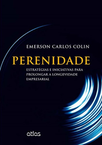 Perenidade: Estratégias E Iniciativas Para Prolongar A Longevidade Empresarial, de Colin, Emerson Carlos. Editora Atlas Ltda., capa mole em português, 2014