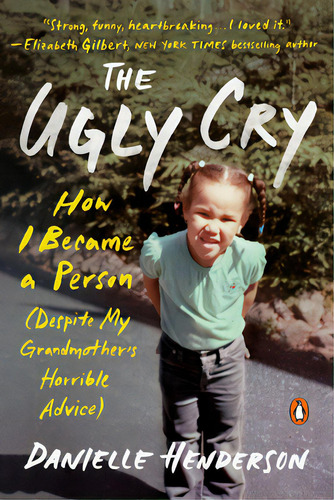The Ugly Cry: How I Became A Person (despite My Grandmother's Horrible Advice), De Henderson, Danielle. Editorial Penguin Group, Tapa Blanda En Inglés