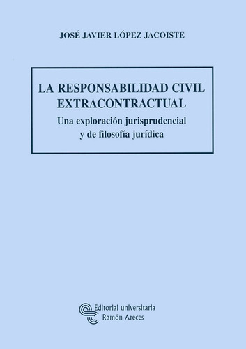 La Responsabilidad Civil Extracontractual, De López Jacoiste, José Javier. Editorial Universitaria Ramón Areces, Tapa Dura En Español