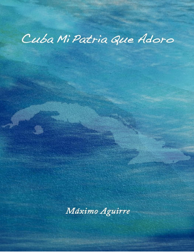 Libro: Cuba Mi Patria Que Adoro (spanish Edition)