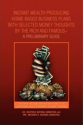 Instant Wealth Producing Home-based Business Plans With Selected Money Thoughts By The Rich And F..., De Beatrice Batnag Donofrio. Editorial Xlibris Corporation, Tapa Blanda En Inglés
