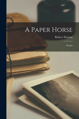 Libro A Paper Horse; Poems - Watson, Robert 1925-2012