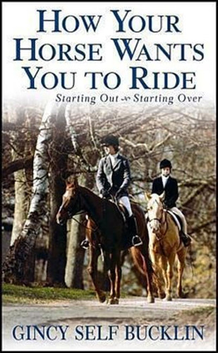 How Your Horse Wants You To Ride - Gincy Self Bucklin (pa...