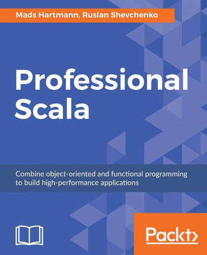 Professional Scala: Combine Object-oriented And Functional P