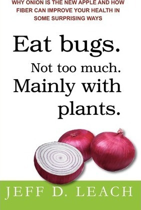 Eat Bugs. Not Too Much. Mainly With Plants. - Jeff D Leach