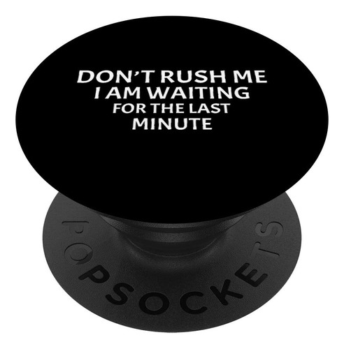 No Me Apresure Estoy Esperando Ultimo Minuto Popsockets Para