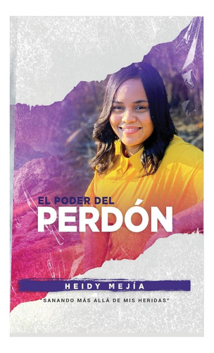 Libro: El Poder Del Perdon: Sanando Mas Alla De Mis Heridas