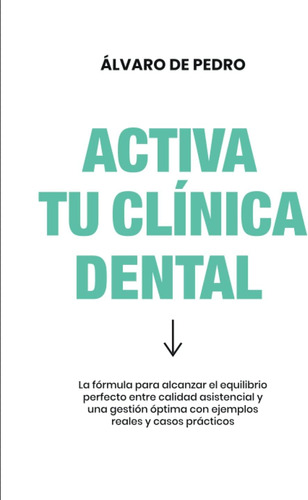Libro: Activa Tu Clínica Dental: La Fórmula Para Alcanzar El