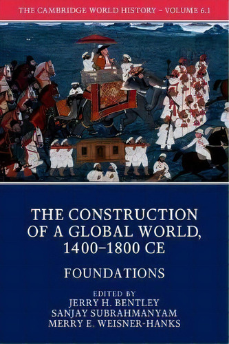 The The Cambridge World History The Construction Of A Global World, 1400-1800 Ce: Volume 6: Found..., De Jerry H. Bentley. Editorial Cambridge University Press, Tapa Blanda En Inglés