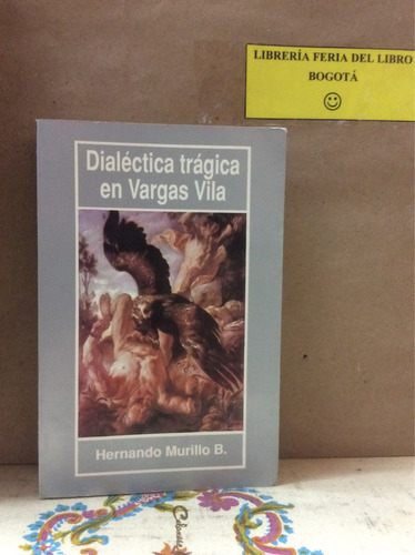 Dialéctica Trágica En Vargas Vila - Hernando Murillo - 1990