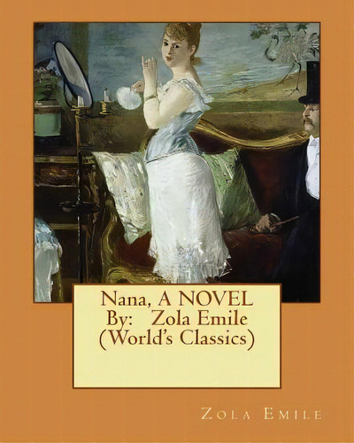 Nana, A Novel By: Zola Emile (world's Classics), De Emile, Zola. Editorial Createspace, Tapa Blanda En Inglés