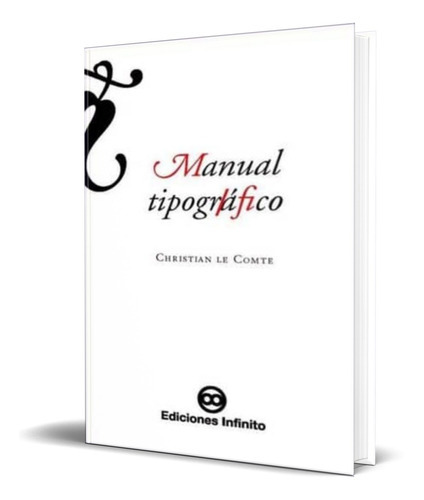 Manual Tipografico, de Christian Le Comte. Editorial Infinito, tapa blanda en español, 2005