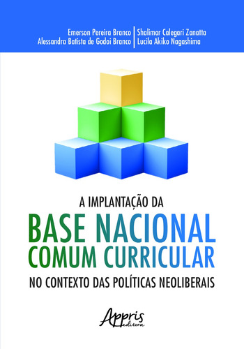 A implantação da base nacional comum curricular no contexto das neoliberais, de Branco, Emerson Pereira. Appris Editora e Livraria Eireli - ME, capa mole em português, 2018