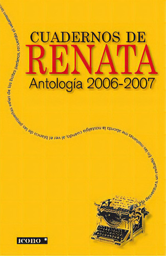 Cuadernos De Renata. Antología 2006-2007, De Varios Autores. Serie 9589784273, Vol. 1. Editorial Codice Producciones Limitada, Tapa Blanda, Edición 2008 En Español, 2008