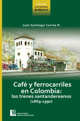 Libro: Café Y Ferrocarriles De Colombia: Lo Trenes Santander