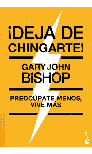 Deja de chingarte!: Preocúpate menos, vive más, de Gary John Bishop., vol. 1.0. Editorial Booket, tapa blanda, edición 1.0 en español, 2023