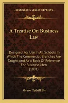 Comprar A Treatise On Business Law: Designed For Use In All Schools In Which The Commercial Branches Are ..., De Bly, Myron Tuthill. Editorial Kessinger Pub Llc, Tapa Blanda En Inglés