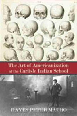 The The Art Of Americanization At The Carlisle Indian Sch...