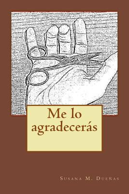 Libro Me Lo Agradeceras - Duenas, Susana Martinez