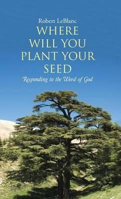 Where Will You Plant Your Seed : Responding To The Word O...