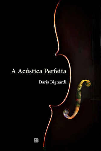A acústica perfeita, de Bignardi, Daria. Editorial Editora Bertrand Brasil Ltda., capa mole em português, 2015