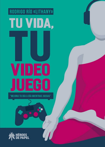 Tu Vida, Tu Videojuego, De Río Del Arco, Rodrigo. Editorial Héroes De Papel, Tapa Blanda En Español