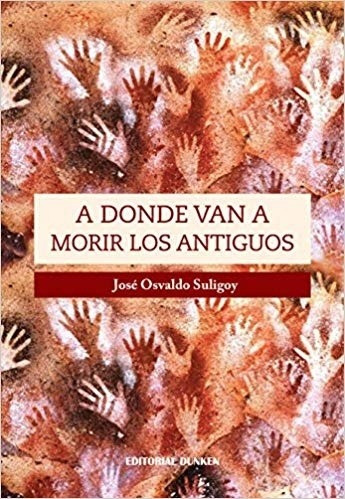 A Donde Van A Morir Los Antiguos - Suligoy, Jose Osvaldo