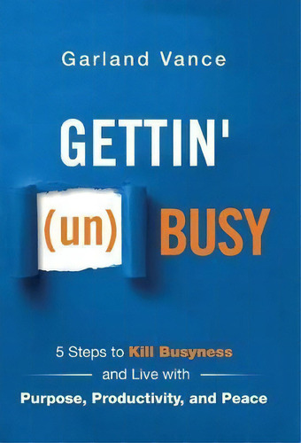 Gettin' (un)busy : 5 Steps To Kill Busyness And Live With Purpose, Productivity, And Peace, De Garland Vance. Editorial Author Academy Elite, Tapa Dura En Inglés