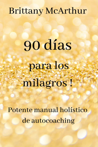 Libro: 90 Días Para Los Milagros !: Potente Manual Holístico