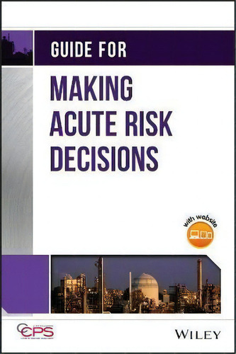 Guide For Making Acute Risk Decisions, De Center For Chemical Process Safety (ccps). Editorial John Wiley & Sons Inc, Tapa Dura En Inglés