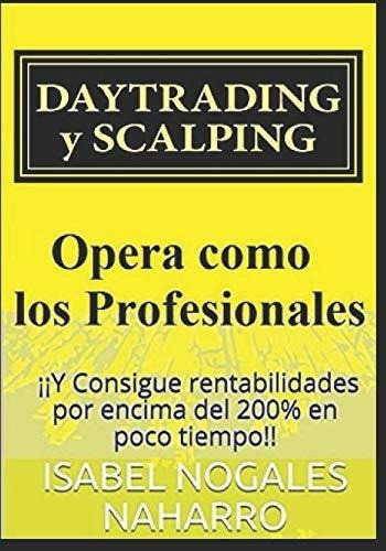 Daytrading Y Scalping : !!y Consigue Rentabilidades Por Encima Del 200% En Poco Tiempo!!, De Isabel Nogales Naharro. Editorial Independently Published, Tapa Blanda En Español