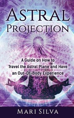 Libro Astral Projection : A Guide On How To Travel The As...