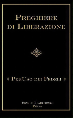 Preghiere Di Liberazioni : Per Uso Dei Fedeli, De Chad Ripperger. Editorial Createspace Independent Publishing Platform, Tapa Blanda En Italiano