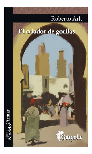 El Criador De Gorilas - Roberto Arlt - Ed. Gargola - Nuevo