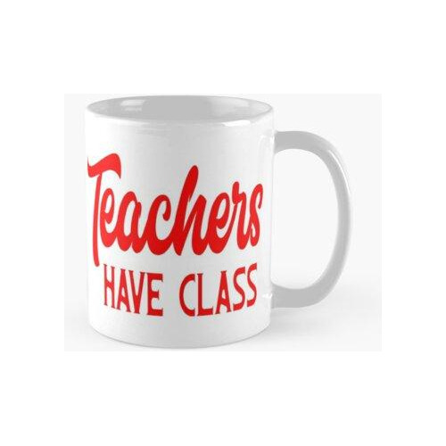 Taza Cute Teachers Have Class - Regalo Divertido Para Profes