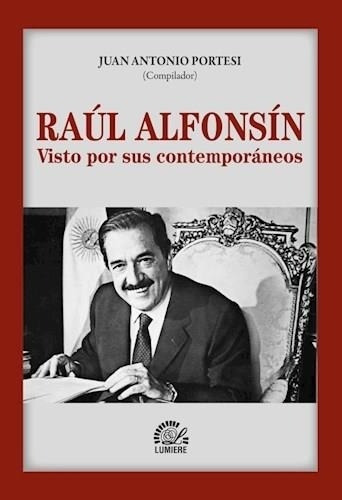 Raul Alfonsin Visto Por Sus Contemporaneos - Portesi, Juan A