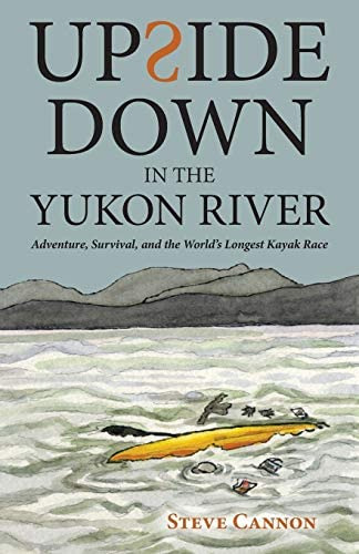 Upside Down In The Yukon River: Adventure, Survival, And The Worldøs Longest Kayak Race, De Cannon, Steve. Editorial Expand Your Possible, Tapa Blanda En Inglés