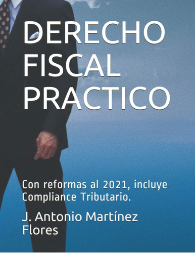 Libro: Derecho Fiscal Practico: Con Reformas Al 2021, Incluy