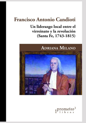 Libro: Francisco Antonio Candioti: Un Liderazgo Local Entre