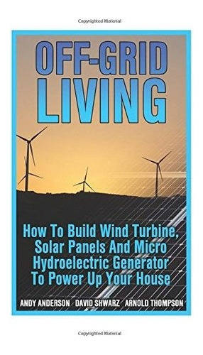 Vivir Fuera De La Red: Como Construir Turbinas Eolicas, Pane