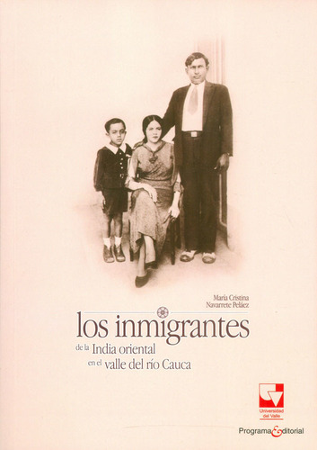 Los Inmigrantes De La India Oriental En El Valle Del Río Cauca, De María Cristina Navarrete Peláez. Editorial U. Del Valle, Tapa Blanda, Edición 2017 En Español