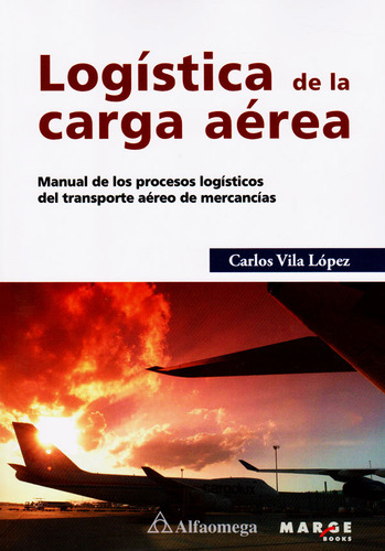 Logística De La Carga Aérea: Manual De Los Procesos Logísticos Del Transporte Aéreo De Mercancías, De Carlos Vila López. Alpha Editorial S.a, Tapa Blanda, Edición 2017 En Español