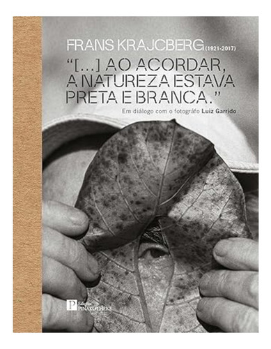Frans Krajcberg - (1921-2017): Ao Acordar, A Natureza Estava Preta e Branca, de GALCIANI NEVES. Editorial PINAKOTHEKE, tapa dura en português, 2023