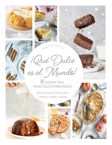 ¡que Dulce Es El Mundo!: 80 Recetas De Tartas Pasteles Y Dul