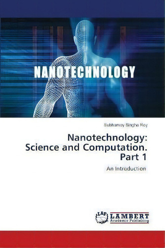 Nanotechnology : Science And Computation. Part 1, De Subhamoy Singha Roy. Editorial Lap Lambert Academic Publishing, Tapa Blanda En Inglés