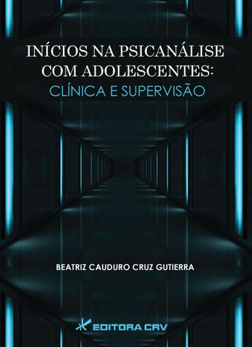 Inícios na psicanálise com adolescentes: clínica e supervisão, de Gutierra, Beatriz Cauduro Cruz. Editora CRV LTDA ME, capa mole em português, 2014