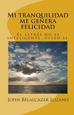 Libro Mi Tranquilidad Me Genera Felicidad: El Estrã©s No ...